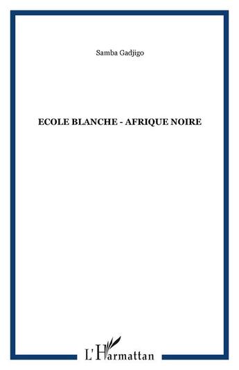 Couverture du livre « Ecole blanche - afrique noire » de Gadjigo Samba aux éditions Editions L'harmattan
