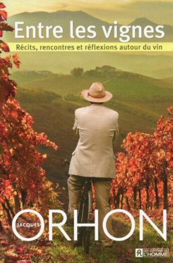 Couverture du livre « Entre les vignes ; récits, rencontres et réflexions autour du vin » de Jacques Orhon aux éditions Editions De L'homme