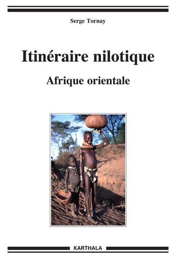 Couverture du livre « Itinéraire nilotique ; afrique orientale » de Serge Tornay aux éditions Karthala