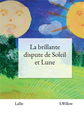 Couverture du livre « La brillante dispute de Soleil et Lune » de Lallie et S. Willow aux éditions Bookelis