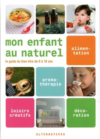 Couverture du livre « Mon enfant au naturel ; le guide du bien-être de 0-10 ans » de Collectif Gallimard aux éditions Alternatives