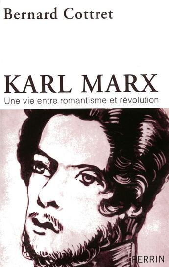 Couverture du livre « Karl Marx ; une vie entre romantisme et révolution » de Bernard Cottret aux éditions Perrin