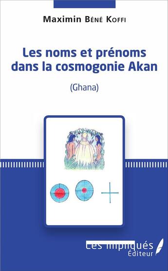 Couverture du livre « Noms et prénoms dans la cosmogonie Akan (Ghana) » de Maximin Bene Koffi aux éditions Les Impliques