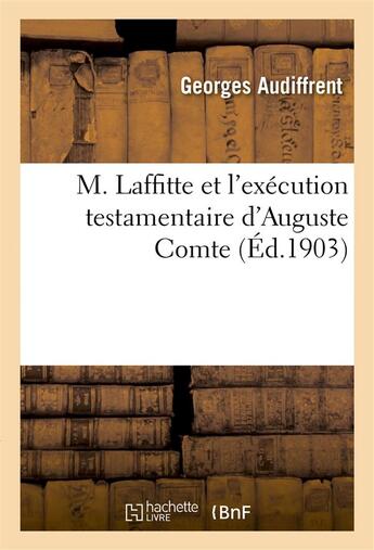 Couverture du livre « M. laffitte et l'execution testamentaire d'auguste comte » de Audiffrent Georges aux éditions Hachette Bnf