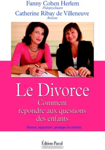 Couverture du livre « Le divorce ; comment répondre aux questions des enfants » de Fanny Cohen Herlem et Catherine Ribay De Villeneuve aux éditions Pascal
