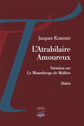 Couverture du livre « L'atrabilaire amoureux ; variation sur Le Misanthrope de Molière » de Jacques Kraemer aux éditions Tituli