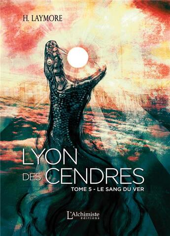 Couverture du livre « Lyon des cendres t.5 : le sang du ver » de H. Laymore aux éditions L'alchimiste