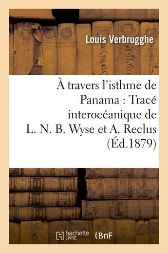 Couverture du livre « A travers l'isthme de panama : trace interoceanique de l. n. b. wyse et a. reclus » de Verbrugghe-L aux éditions Hachette Bnf