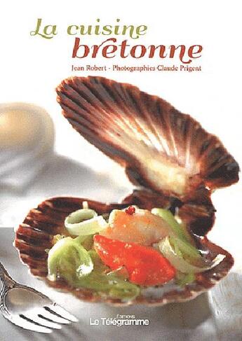 Couverture du livre « La cuisine bretonne » de Jean Robert et Claude Prigent aux éditions Le Telegramme