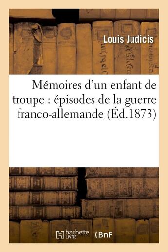 Couverture du livre « Memoires d'un enfant de troupe : episodes de la guerre franco-allemande » de Judicis Louis aux éditions Hachette Bnf