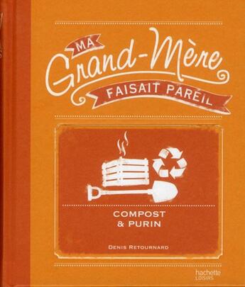 Couverture du livre « Ma Grand-Mere Faisait Pareil ; Compost Et Purin » de Denis Retournard aux éditions Hachette Pratique
