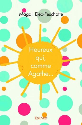 Couverture du livre « Heureux qui, comme Agathe... » de Magali Dea-Feschotte aux éditions Edilivre