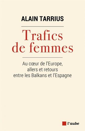 Couverture du livre « Trafics de femmes : au coeur de l'Europe, allers et retours entre les Balkans et l'Espagne » de Alain Tarrius aux éditions Editions De L'aube