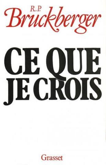 Couverture du livre « Ce que je crois » de Raymond Leopold Bruckberger aux éditions Grasset Et Fasquelle