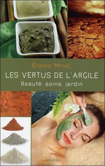 Couverture du livre « Les vertus de l'argile ; beauté, soins, jardin » de Etienne Michel aux éditions Grancher