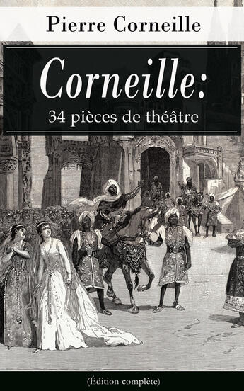 Couverture du livre « Corneille: 34 pièces de théâtre (Édition complète) » de Pierre Corneille aux éditions E-artnow