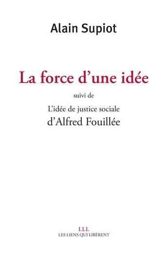 Couverture du livre « La force d'une idée ; l'idée de justice sociale » de Alain Supiot et Alfred Fouillee aux éditions Les Liens Qui Liberent