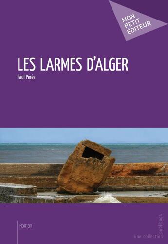 Couverture du livre « Les larmes d'Alger » de Paul Peres aux éditions Publibook