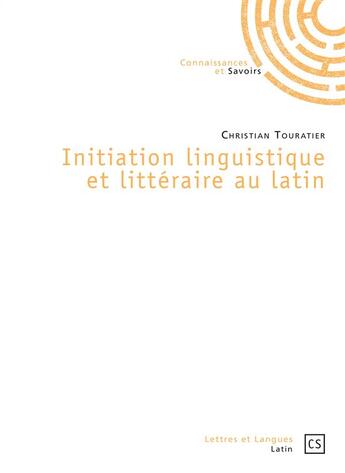 Couverture du livre « Initiation linguistique et littéraire au latin » de Christian Touratier aux éditions Connaissances Et Savoirs
