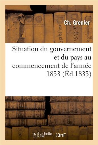 Couverture du livre « Situation du gouvernement et du pays au commencement de l'annee 1833 » de Grenier-C aux éditions Hachette Bnf
