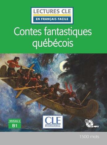 Couverture du livre « FLE : contes fantastiques québecois : niveau 3 : B1 (édition 2021) » de  aux éditions Cle International