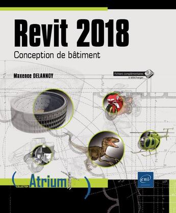 Couverture du livre « Revit 2018 ; conception de bâtiment » de Maxence Delannoy aux éditions Eni