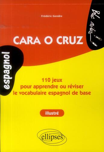 Couverture du livre « Cara o cruz ; 110 jeux pour apprendre ou réviser le vocabulaire de base » de Frederic Gendre aux éditions Ellipses