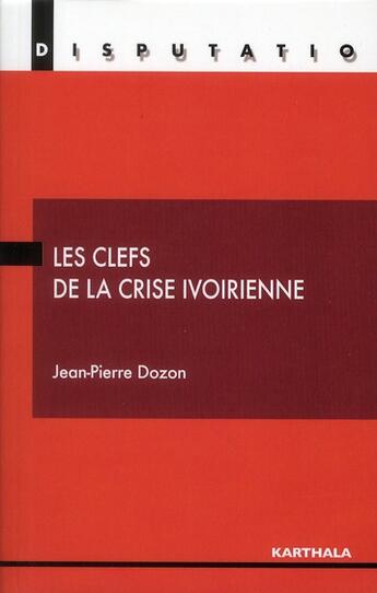 Couverture du livre « Les clefs de la crise ivoirienne » de Jean-Pierre Dozon aux éditions Karthala