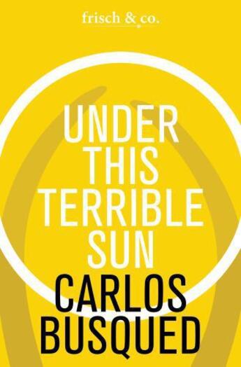 Couverture du livre « Under This Terrible Sun » de Carlos Busqued aux éditions Frish & Co. Electronic Books