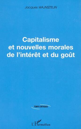 Couverture du livre « Capitalisme et nouvelles morales de l'interet et du gout » de Jacques Wajnsztejn aux éditions L'harmattan