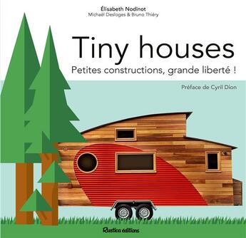 Couverture du livre « Tiny houses ; petites constructions, grande liberté ! » de Bruno Thiery et Elisabeth Nodinot et Michael Desloges aux éditions Rustica