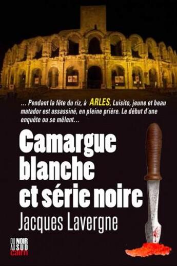 Couverture du livre « Camargue blanche et série noire » de Jacques Lavergne aux éditions Cairn