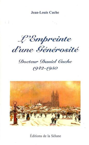 Couverture du livre « L'Empreinte D'Une Generosite, Dr Daniel Cuche 1942-1950 » de Jean-Louis Cuche aux éditions De La Selune