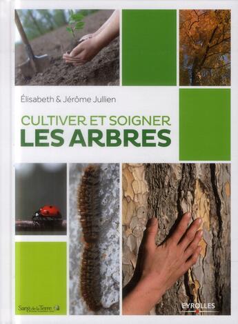 Couverture du livre « Cultiver et soigner les arbres (2e édition) » de Jerome Jullien aux éditions Eyrolles