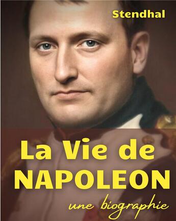 Couverture du livre « La vie de Napoléon : une biographie de l'empereur des francais par Stendhal » de Stendhal aux éditions Books On Demand