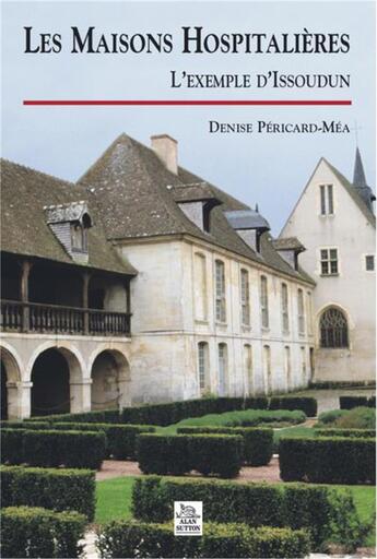 Couverture du livre « Les maisons hospitalières l'exemple d'Issoudun » de Denise Pericard-Mea aux éditions Editions Sutton