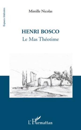 Couverture du livre « Henri Bosco ; le mas Théotime » de Mireille Nicolas aux éditions L'harmattan