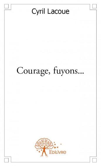 Couverture du livre « Courage, fuyons... » de Cyril Lacoue aux éditions Edilivre