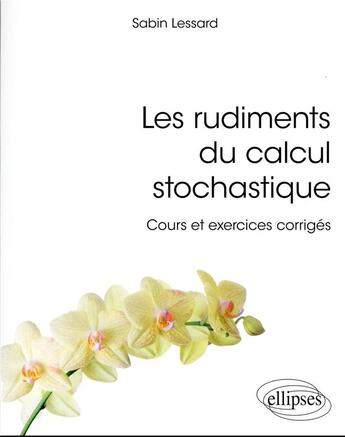 Couverture du livre « Les rudiments du calcul stochastique : cours et exercices corrigés » de Sabin Lessard aux éditions Ellipses