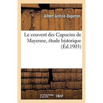 Couverture du livre « Le couvent des capucins de mayenne, etude historique » de Grosse-Duperon A. aux éditions Hachette Bnf
