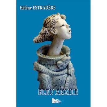 Couverture du livre « Bleu argile » de Helene Estradere aux éditions Bord Du Lot