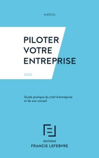 Couverture du livre « Piloter votre entreprise ; guide pratique du chef d'entreprise et de son conseil (édition 2020) » de  aux éditions Lefebvre