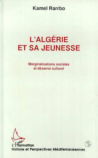 Couverture du livre « L'algerie et sa jeunesse - marginalisations sociales et desarroi culturel » de Kamel Rarrbo aux éditions L'harmattan