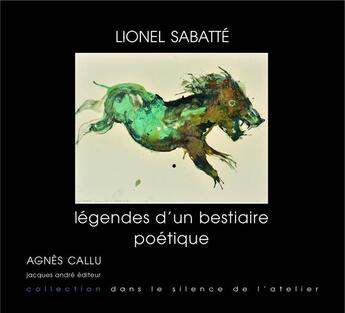 Couverture du livre « Lionel Sabatté : légendes d'un bestiaire poétique » de Agnes Callu aux éditions Jacques Andre