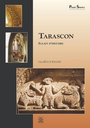 Couverture du livre « Tarascon ; éclats d'histoire » de Guy Begue-Willier aux éditions Editions Sutton