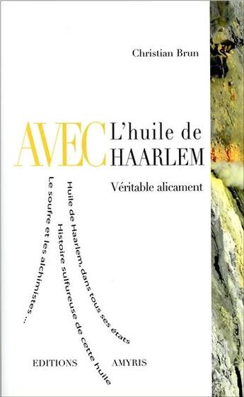 Couverture du livre « Avec l'huile de Haarlem ; véritable alicament » de Christian Brun aux éditions Amyris