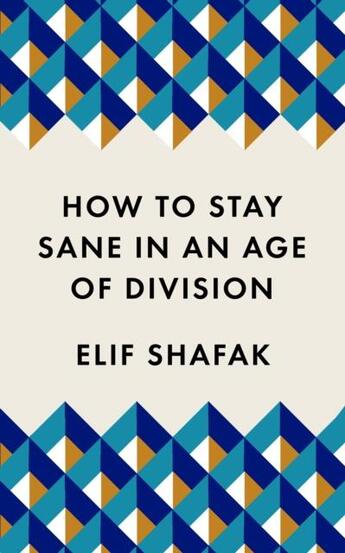 Couverture du livre « HOW TO STAY SANE IN AN AGE OF DIVISION » de Elif Shafak aux éditions Profile Books
