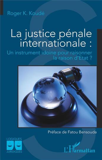 Couverture du livre « La justice pénale internationale : un instrument idoine pour raisonner la raison d'Etat ? » de Roger K. Koude aux éditions L'harmattan