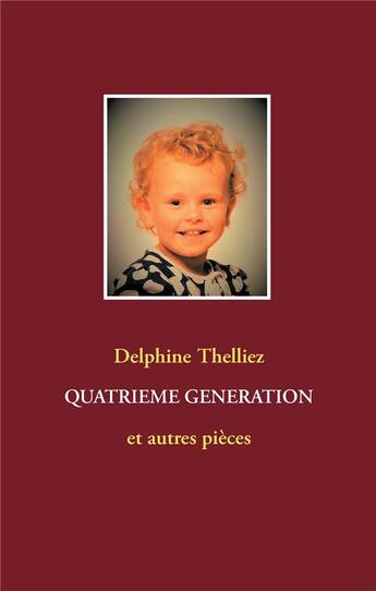 Couverture du livre « Quatrième génération ; et autres pièces » de Delphine Thelliez aux éditions Books On Demand