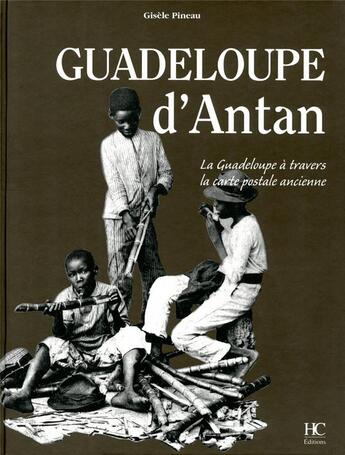 Couverture du livre « Guadeloupe d'Antan ; la Guadeloupe à travers la carte postale ancienne » de Pineau aux éditions Herve Chopin